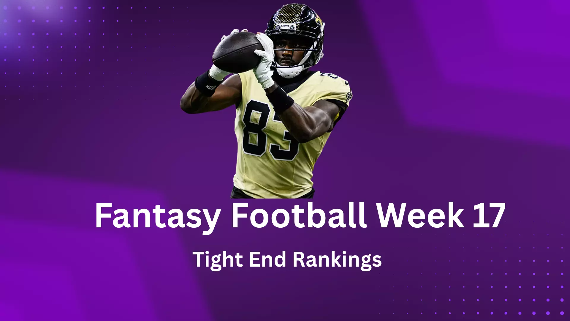 Fantasy Football Week 17 Tight End Rankings