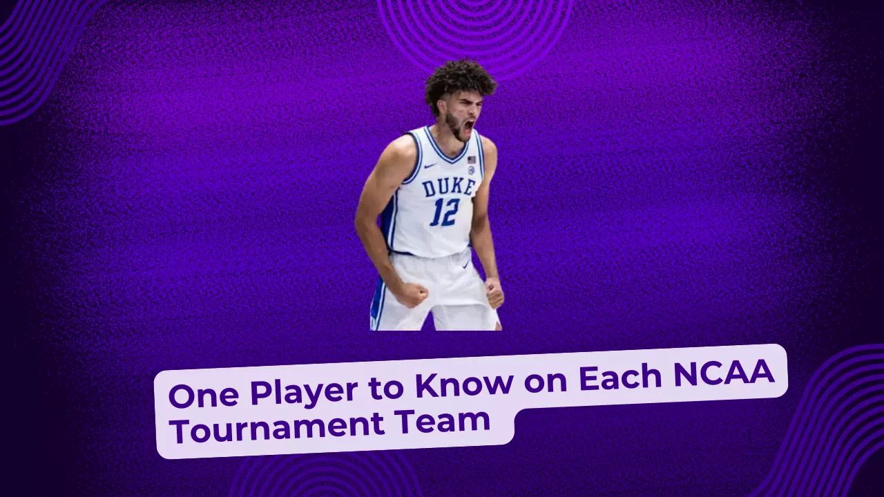 One Player to Know on Each 2026 NCAA Tournament Team