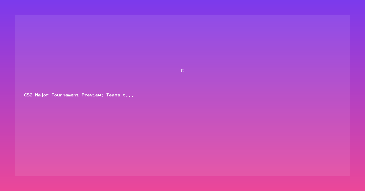 CS2 Major Tournament Preview: Teams to Watch in 2026